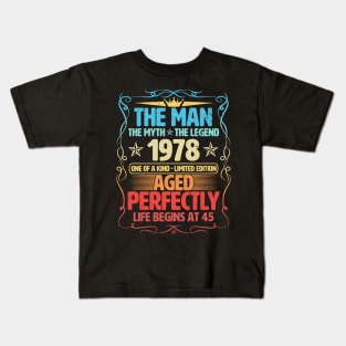 The Man 1978 Aged Perfectly Life Begins At 45th Birthday Kids T-Shirt